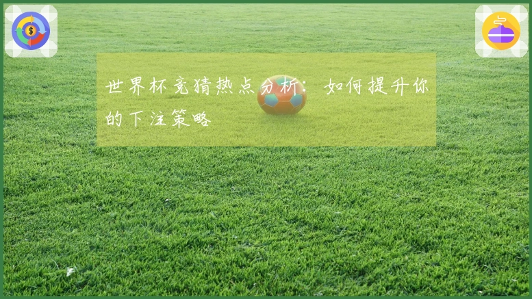 世界杯竞猜热点分析：如何提升你的下注策略
