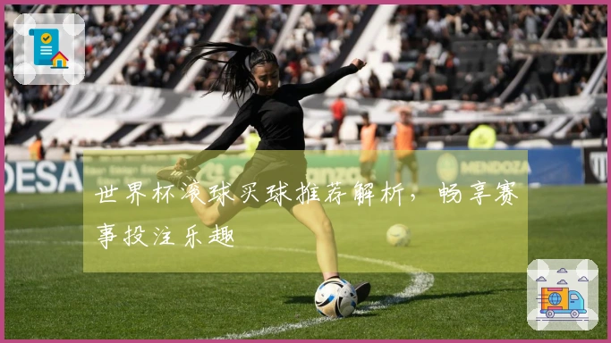世界杯滚球买球推荐解析，畅享赛事投注乐趣