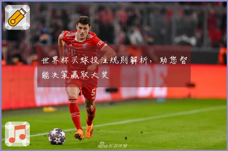 世界杯买球投注规则解析，助您智能决策赢取大奖